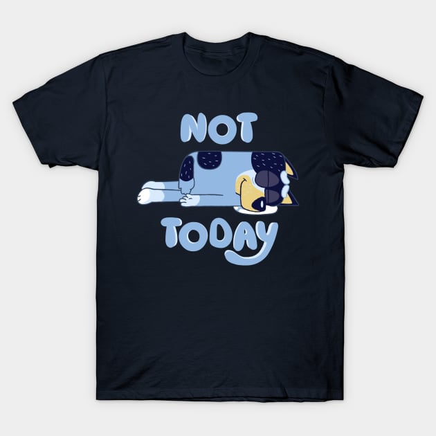 Not Today Bluey T-Shirt by technofaze